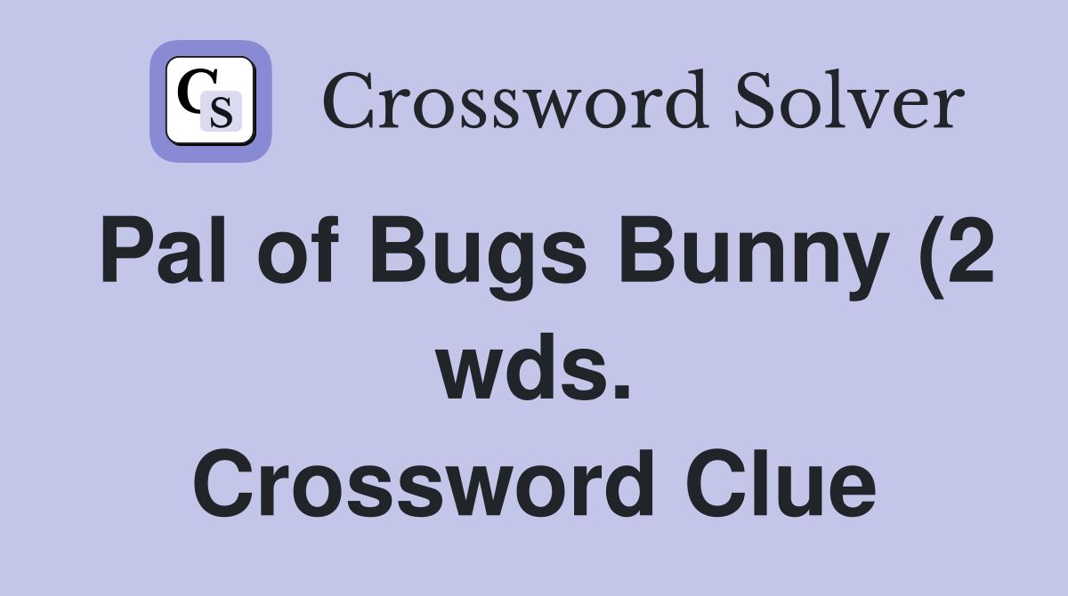 Pal of Bugs Bunny (2 wds ) Crossword Clue Answers Crossword Solver Pal of Bugs Bunny (2 wds ) Crossword Clue Answers Crossword Solver
